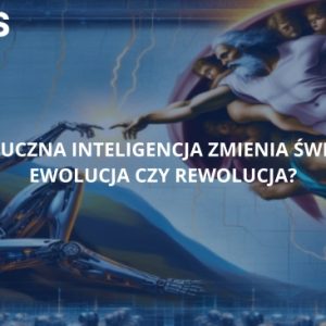 Sztuczna inteligencja zmienia świat: ewolucja czy rewolucja?